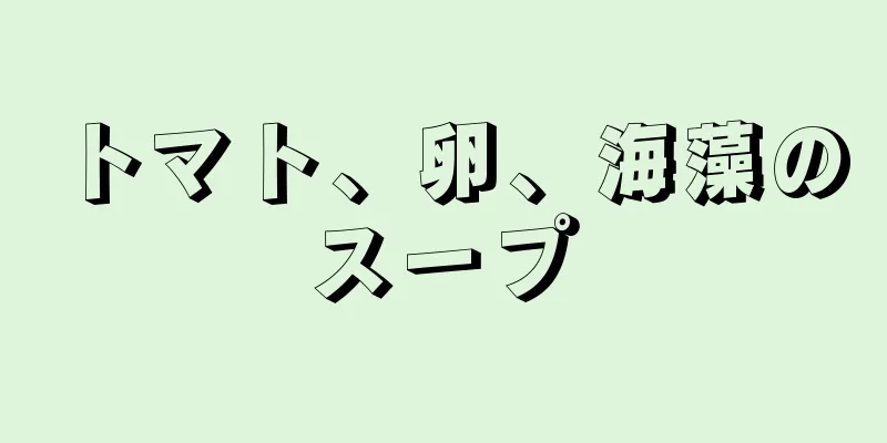 トマト、卵、海藻のスープ