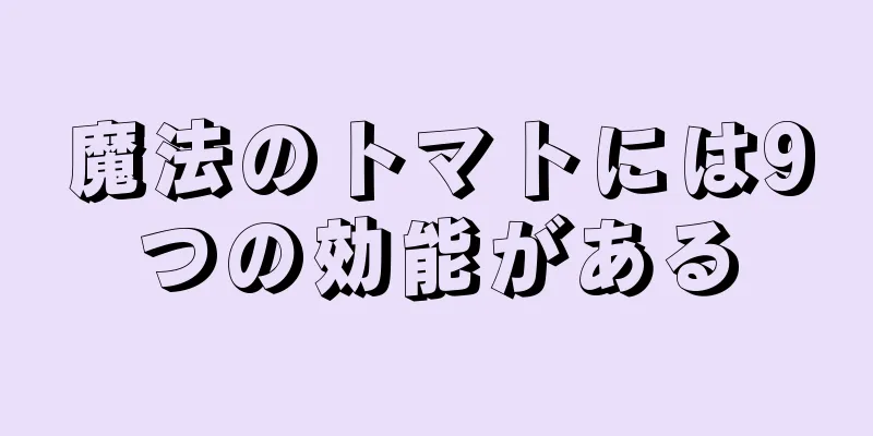 魔法のトマトには9つの効能がある