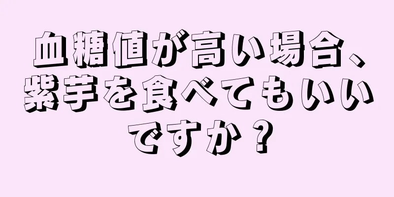 血糖値が高い場合、紫芋を食べてもいいですか？