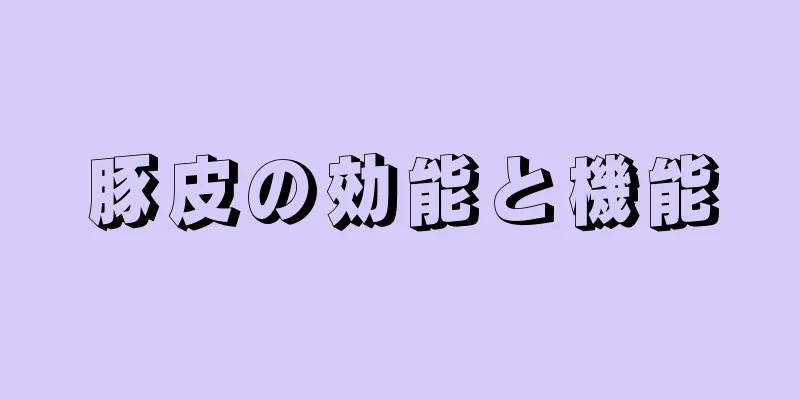 豚皮の効能と機能