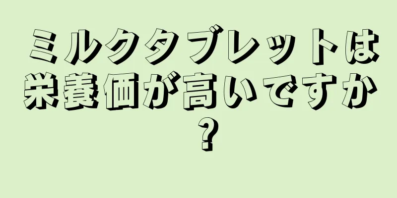 ミルクタブレットは栄養価が高いですか？