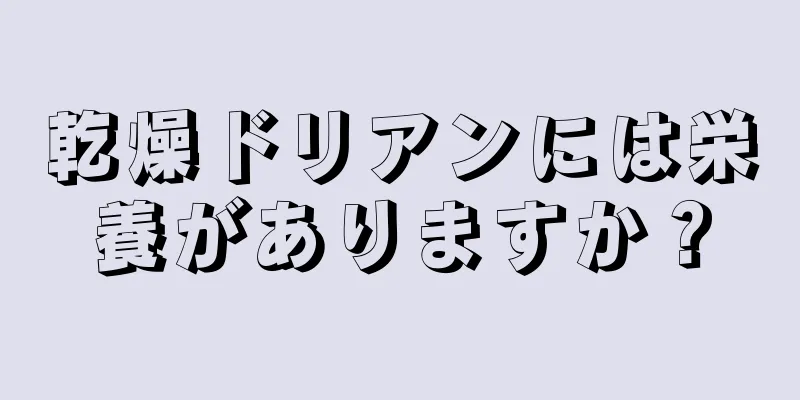 乾燥ドリアンには栄養がありますか？