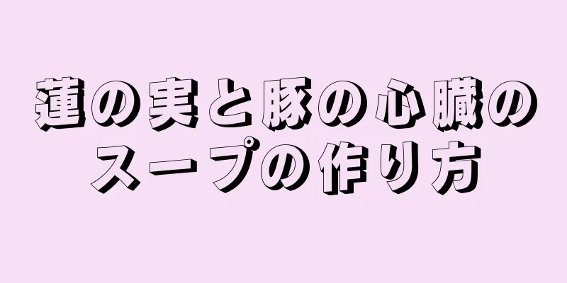 蓮の実と豚の心臓のスープの作り方