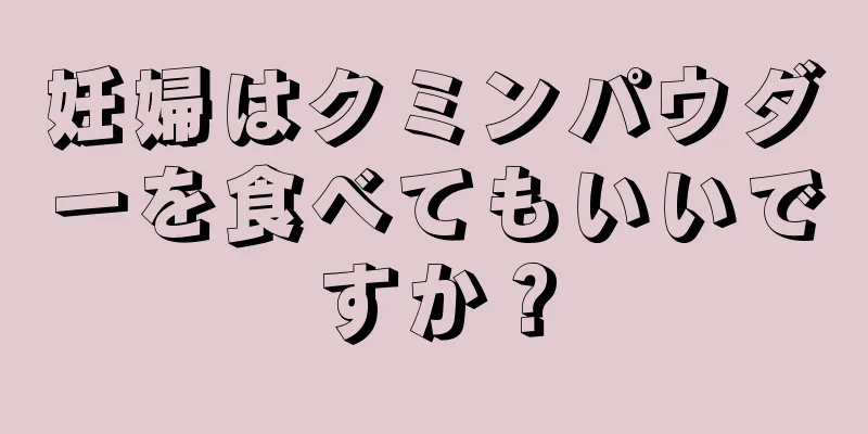 妊婦はクミンパウダーを食べてもいいですか？