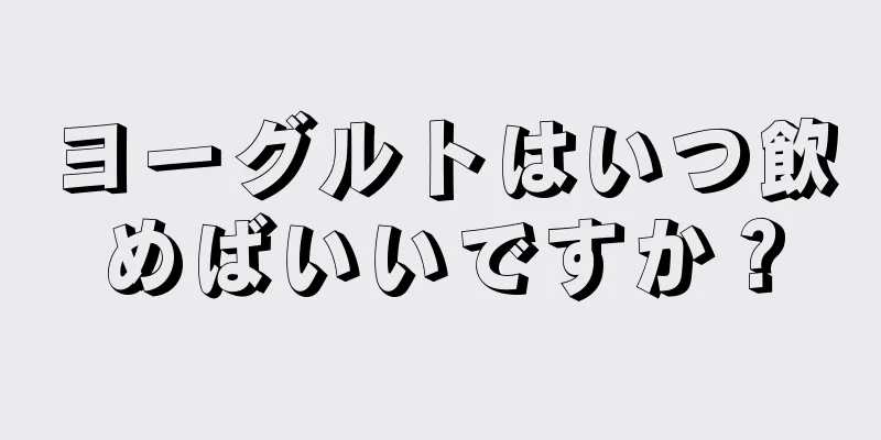 ヨーグルトはいつ飲めばいいですか？