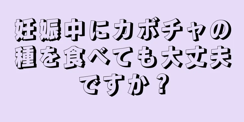 妊娠中にカボチャの種を食べても大丈夫ですか？