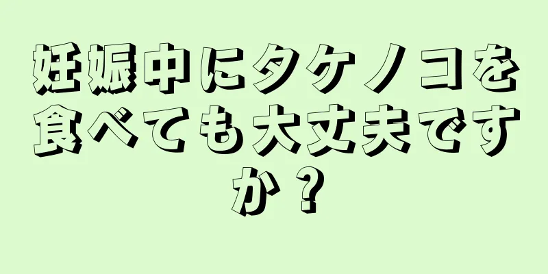 妊娠中にタケノコを食べても大丈夫ですか？