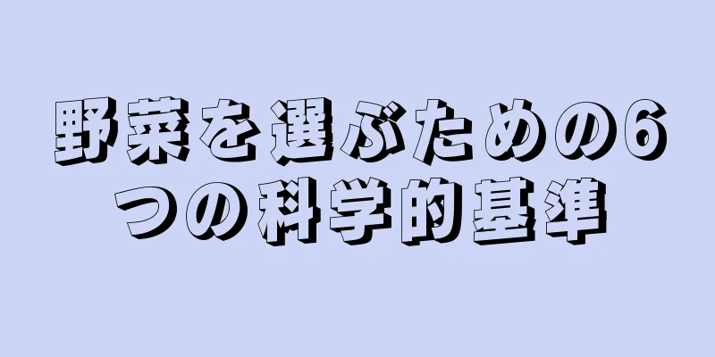 野菜を選ぶための6つの科学的基準