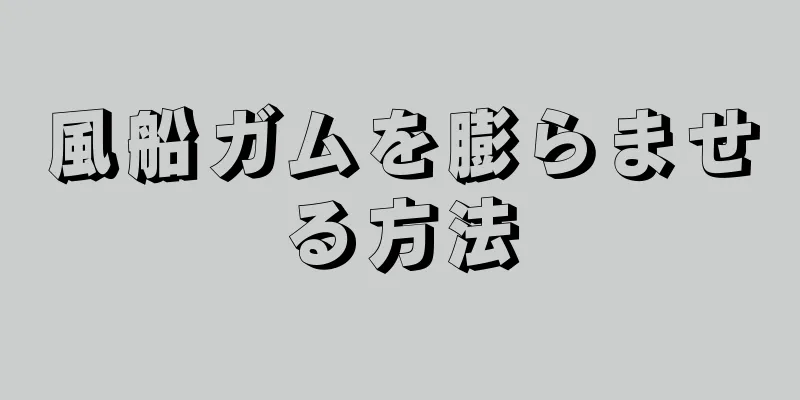 風船ガムを膨らませる方法