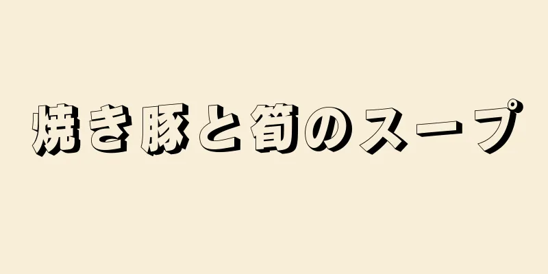 焼き豚と筍のスープ