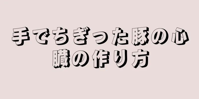 手でちぎった豚の心臓の作り方