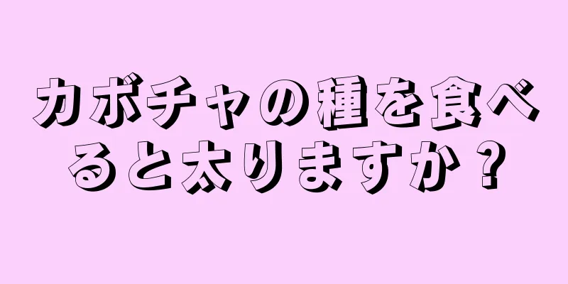 カボチャの種を食べると太りますか？