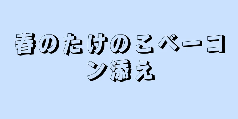 春のたけのこベーコン添え