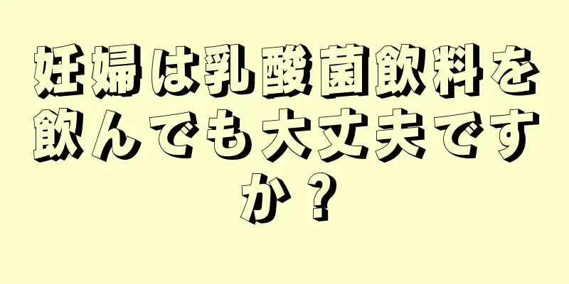 妊婦は乳酸菌飲料を飲んでも大丈夫ですか？