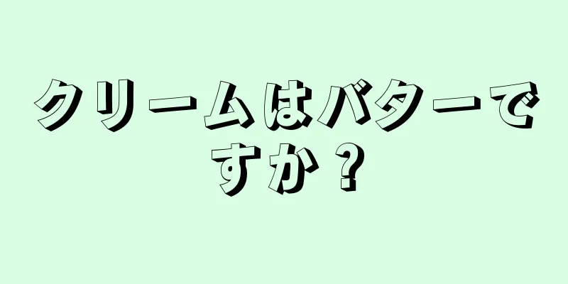 クリームはバターですか？