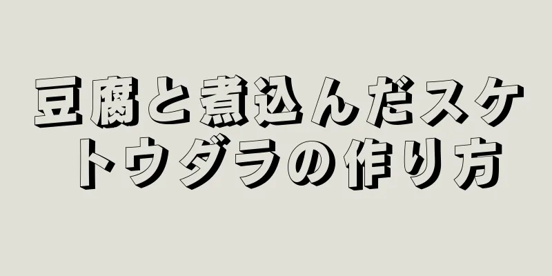 豆腐と煮込んだスケトウダラの作り方