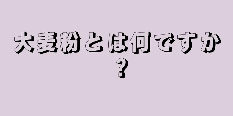 大麦粉とは何ですか？