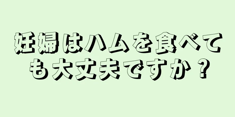 妊婦はハムを食べても大丈夫ですか？