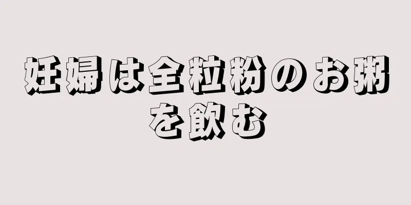 妊婦は全粒粉のお粥を飲む