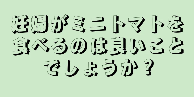 妊婦がミニトマトを食べるのは良いことでしょうか？