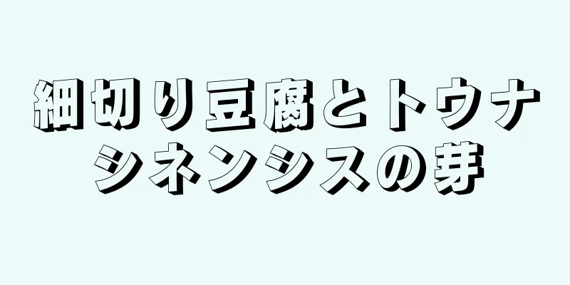 細切り豆腐とトウナシネンシスの芽