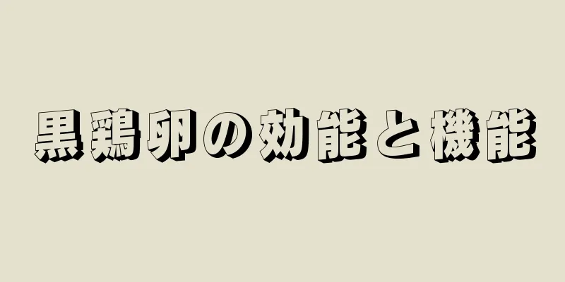 黒鶏卵の効能と機能