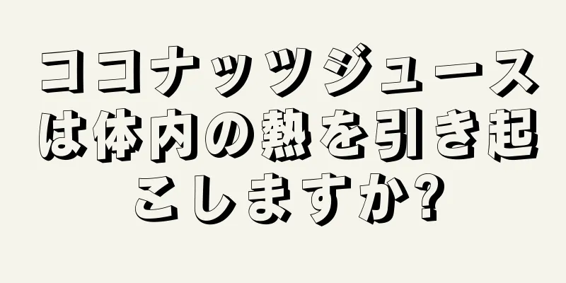 ココナッツジュースは体内の熱を引き起こしますか?