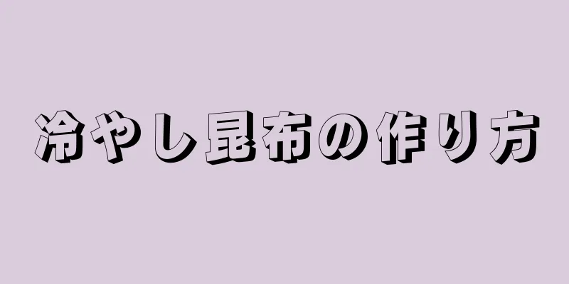 冷やし昆布の作り方