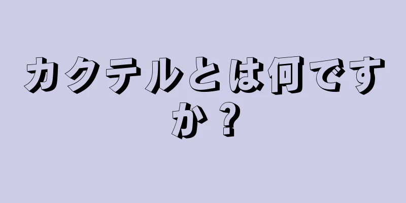 カクテルとは何ですか？