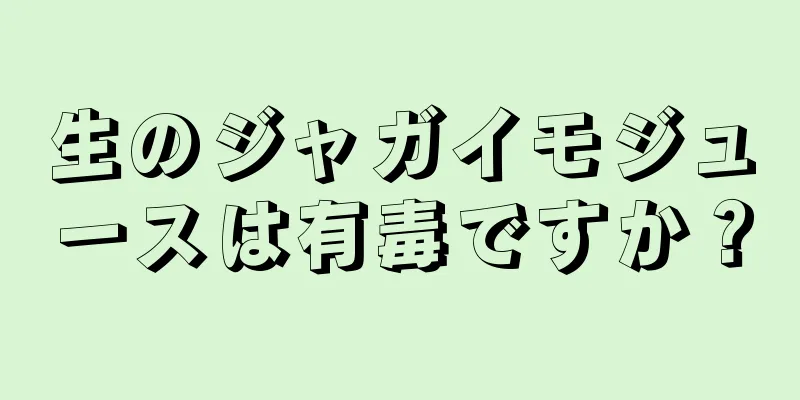 生のジャガイモジュースは有毒ですか？