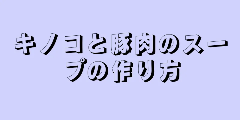 キノコと豚肉のスープの作り方