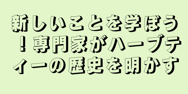 新しいことを学ぼう！専門家がハーブティーの歴史を明かす