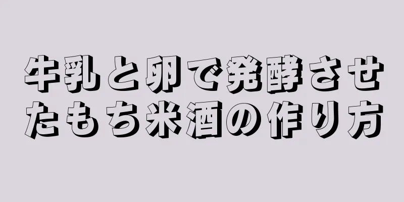 牛乳と卵で発酵させたもち米酒の作り方