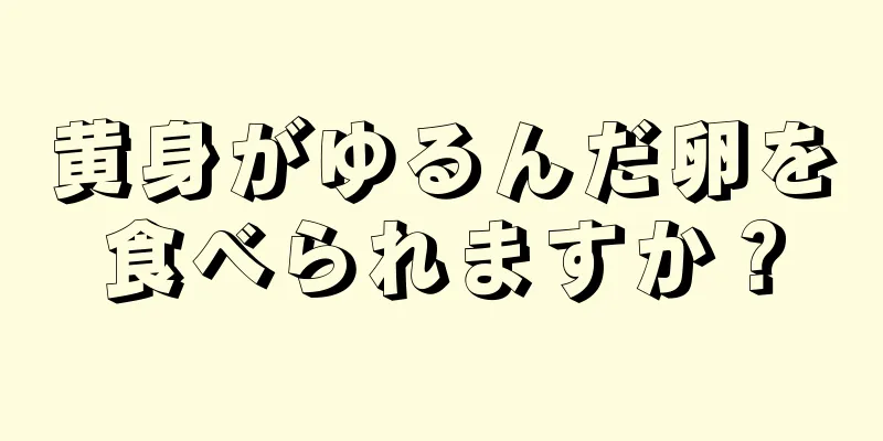 黄身がゆるんだ卵を食べられますか？