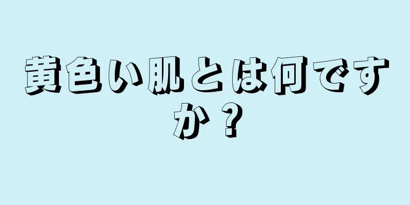 黄色い肌とは何ですか？