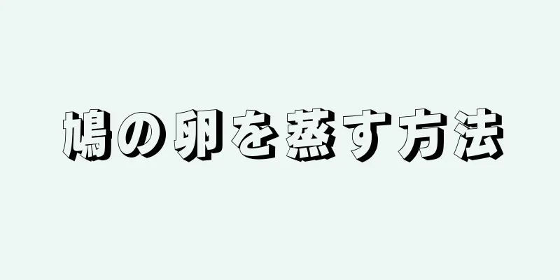 鳩の卵を蒸す方法