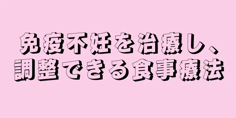 免疫不妊を治療し、調整できる食事療法