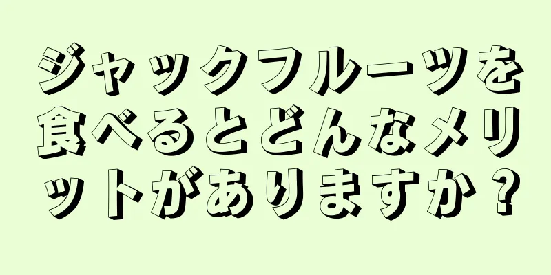 ジャックフルーツを食べるとどんなメリットがありますか？