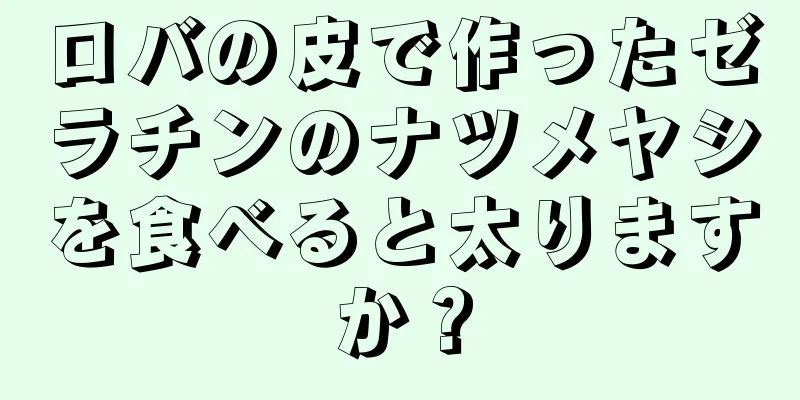 ロバの皮で作ったゼラチンのナツメヤシを食べると太りますか？