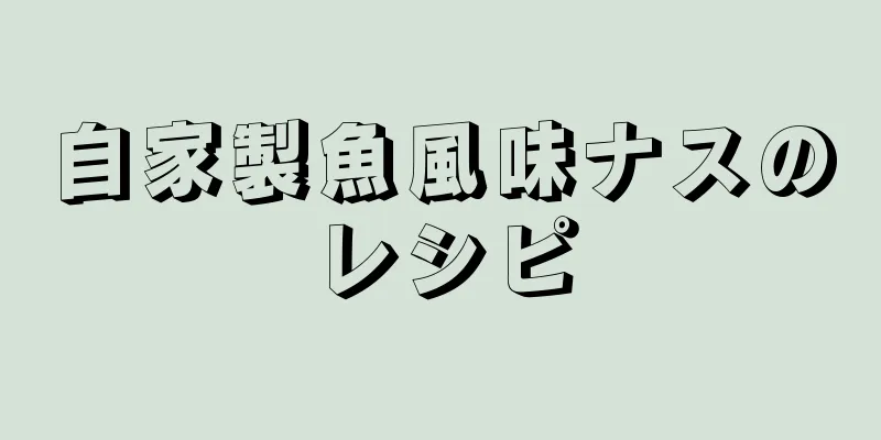 自家製魚風味ナスのレシピ