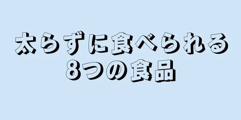 太らずに食べられる8つの食品