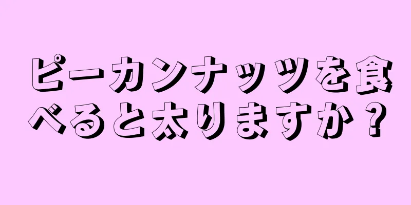 ピーカンナッツを食べると太りますか？