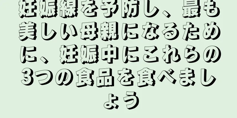 妊娠線を予防し、最も美しい母親になるために、妊娠中にこれらの3つの食品を食べましょう