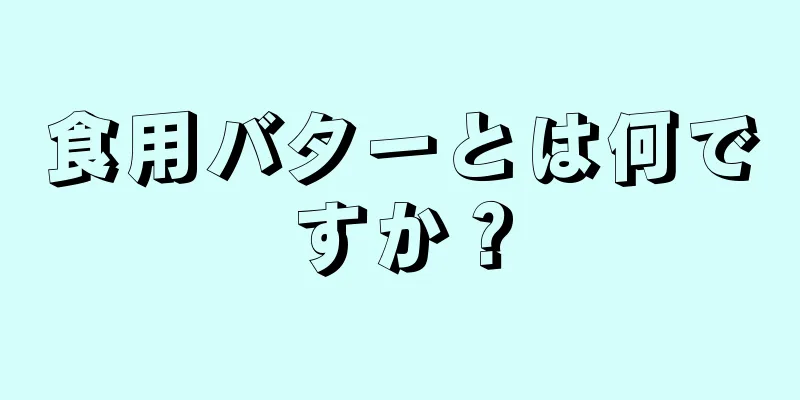 食用バターとは何ですか？