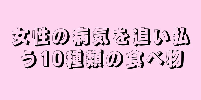 女性の病気を追い払う10種類の食べ物