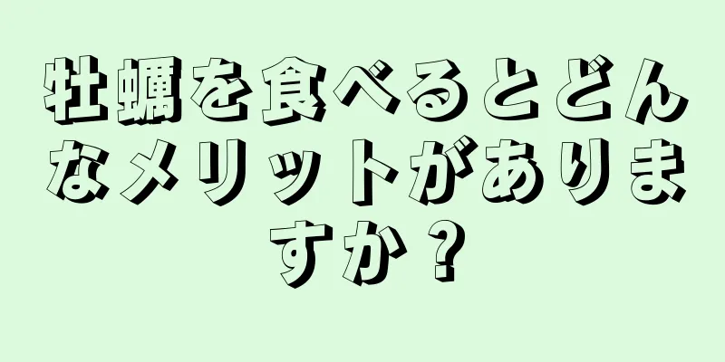 牡蠣を食べるとどんなメリットがありますか？