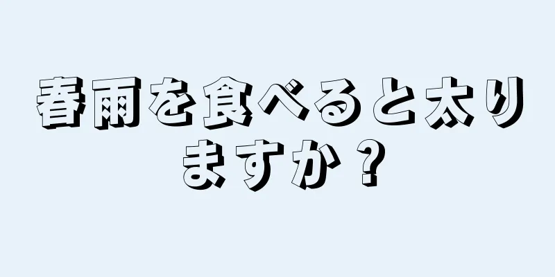 春雨を食べると太りますか？