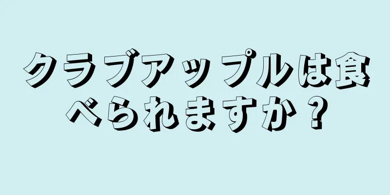 クラブアップルは食べられますか？