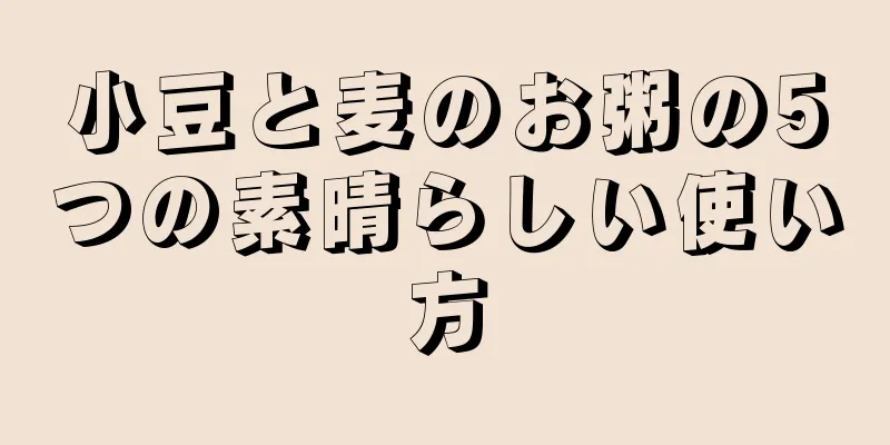 小豆と麦のお粥の5つの素晴らしい使い方