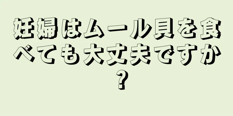 妊婦はムール貝を食べても大丈夫ですか？